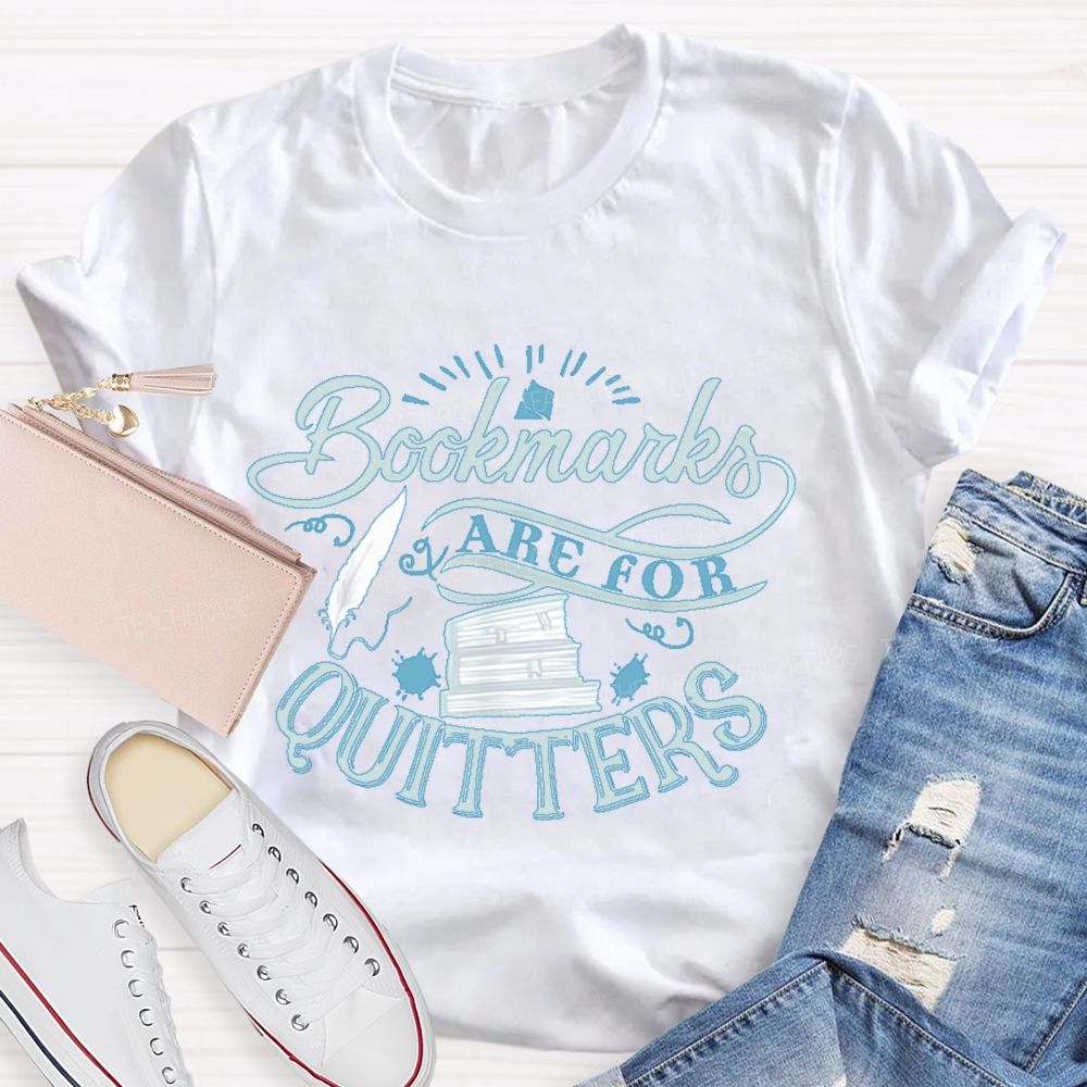 Bookmarks Are For Quitters Letters  Teacher T-shirt