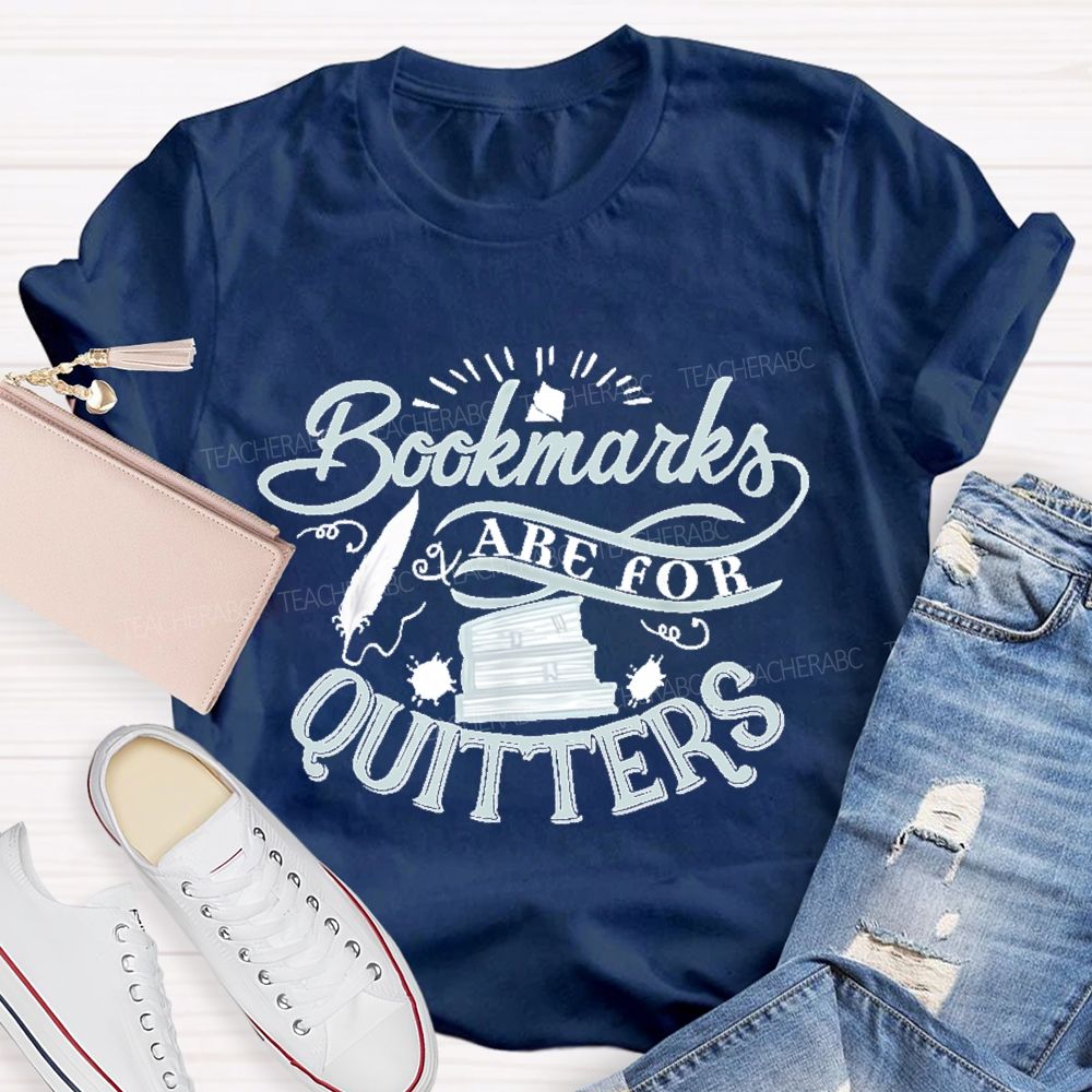 Bookmarks Are For Quitters Letters  Teacher T-shirt