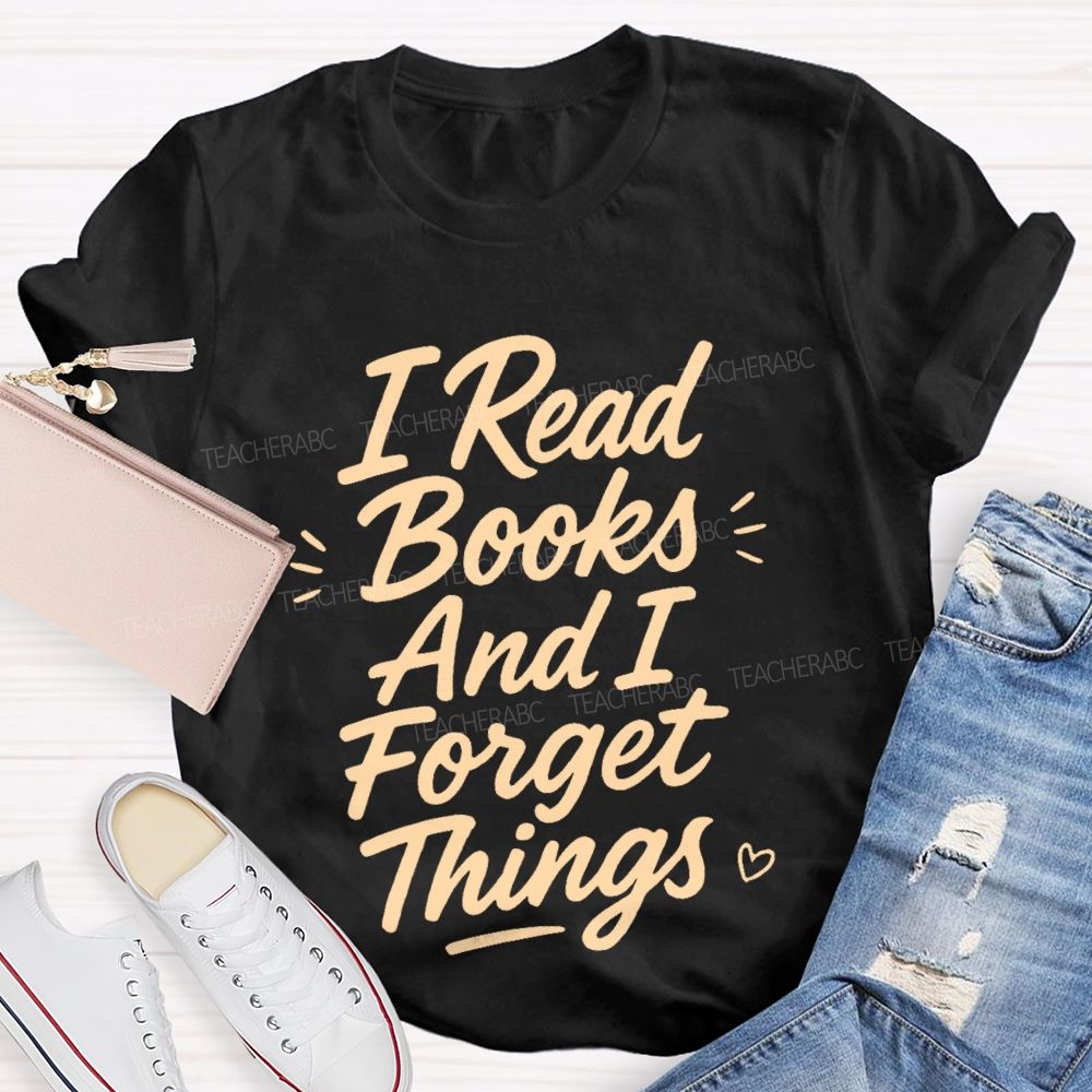 I Read Books And I Forget Things  Teacher T-shirt