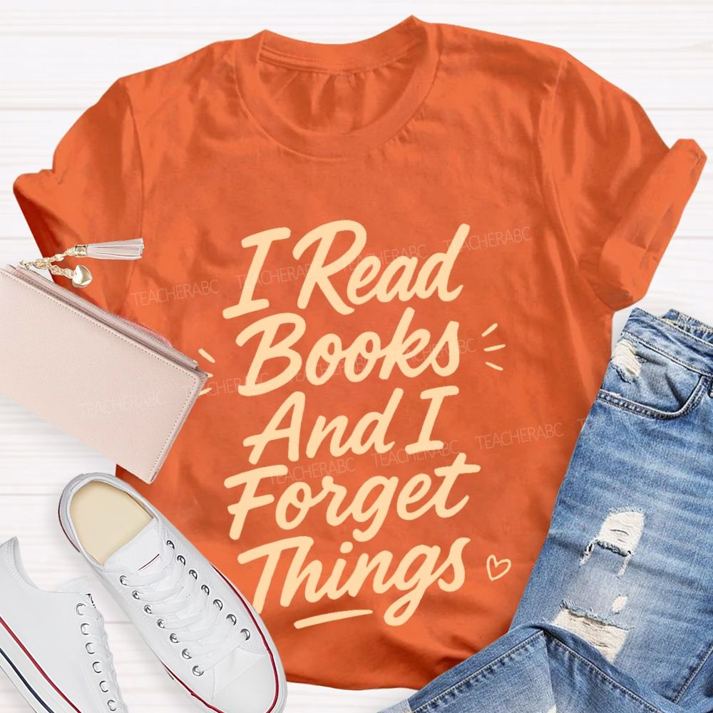 I Read Books And I Forget Things  Teacher T-shirt