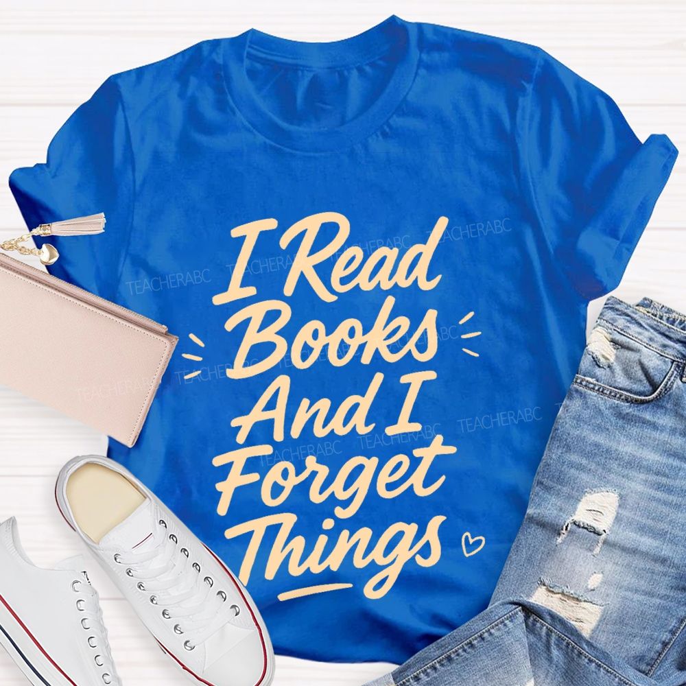 I Read Books And I Forget Things  Teacher T-shirt
