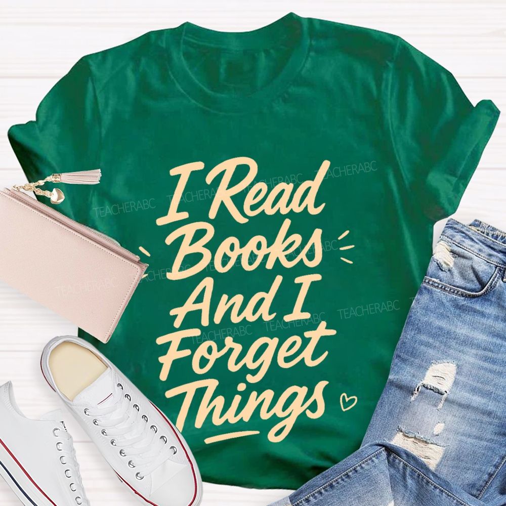 I Read Books And I Forget Things  Teacher T-shirt
