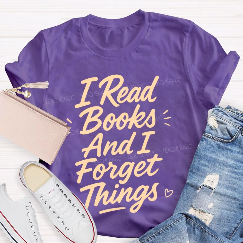I Read Books And I Forget Things  Teacher T-shirt