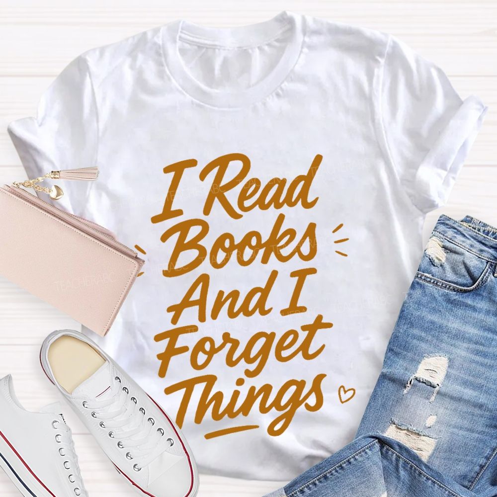 I Read Books And I Forget Things  Teacher T-shirt