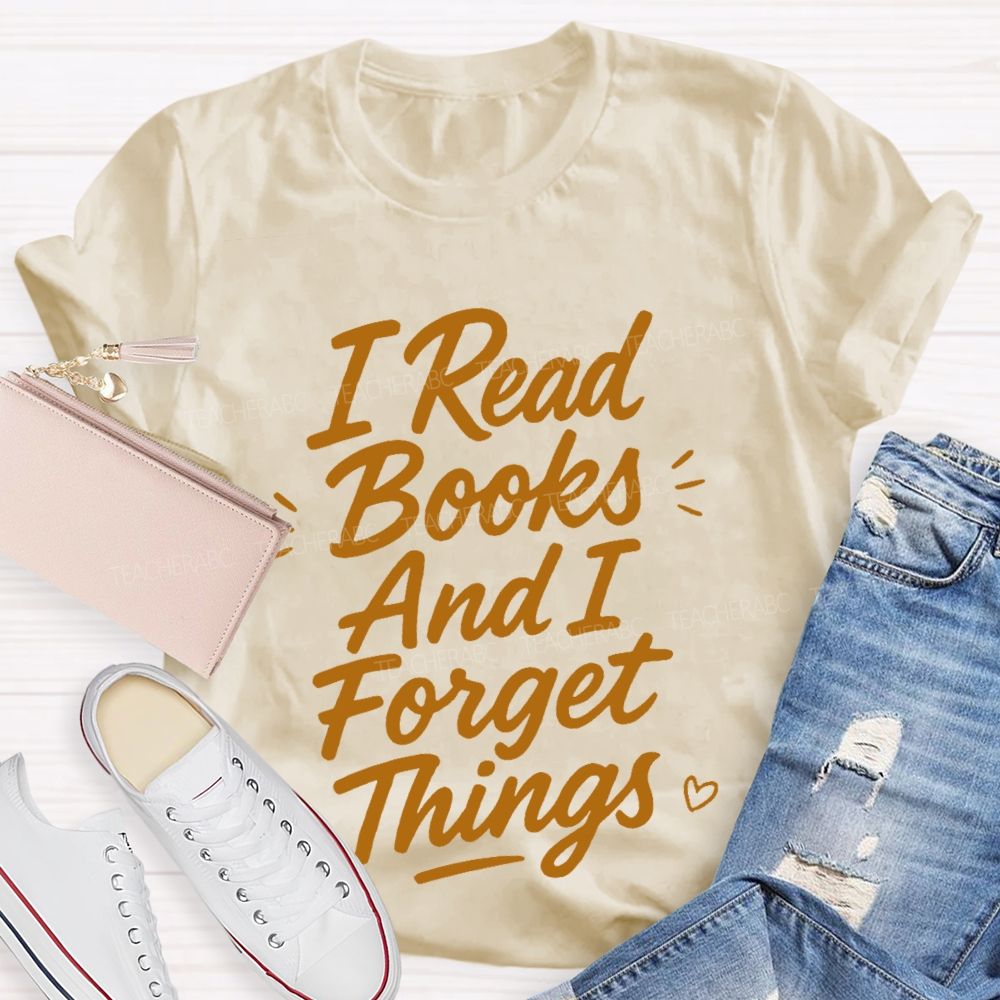 I Read Books And I Forget Things  Teacher T-shirt