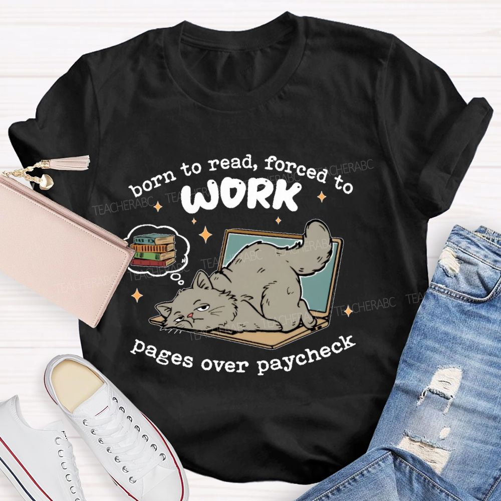Born To Read Forced To Work Pages Over Paycheck  Teacher T-shirt