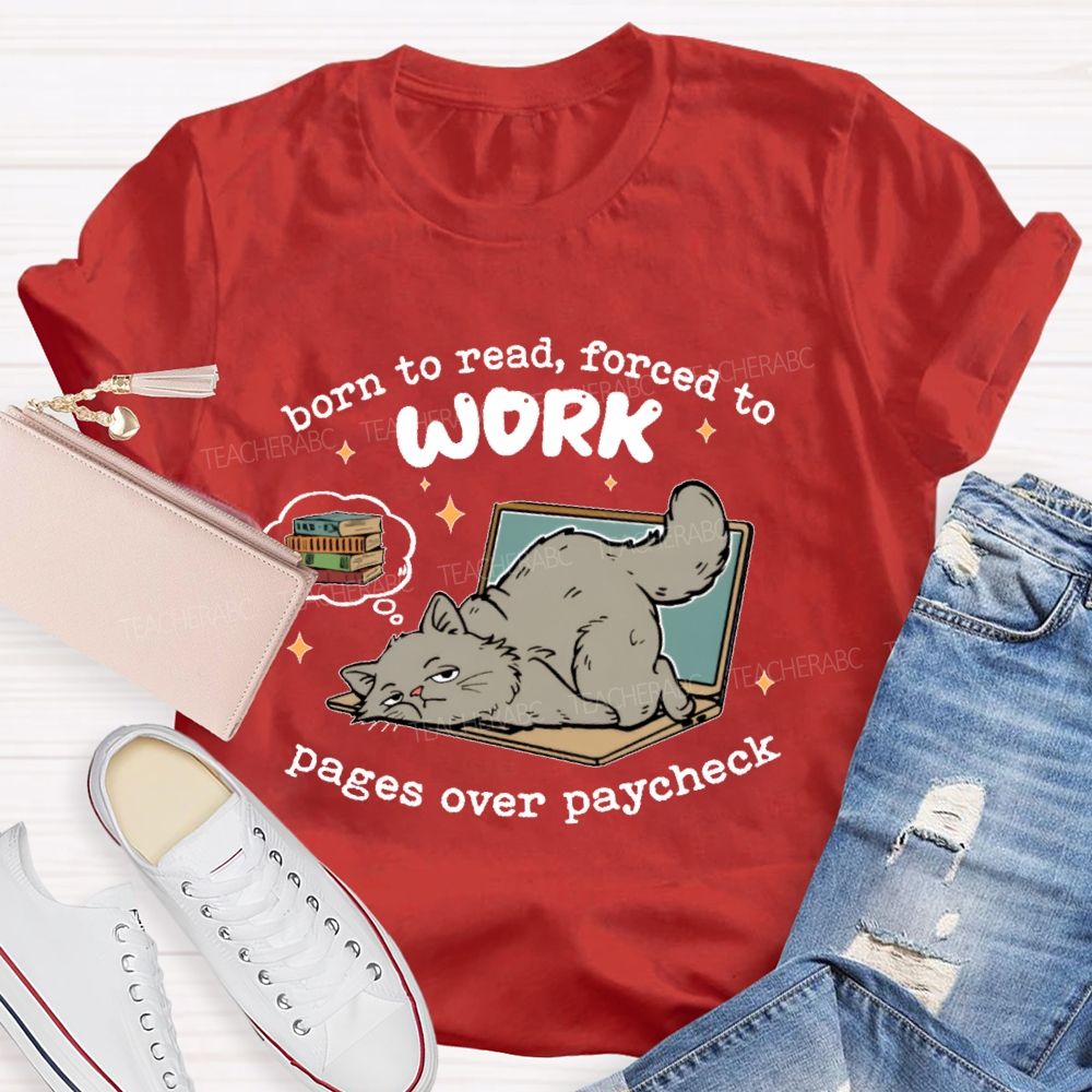 Born To Read Forced To Work Pages Over Paycheck  Teacher T-shirt
