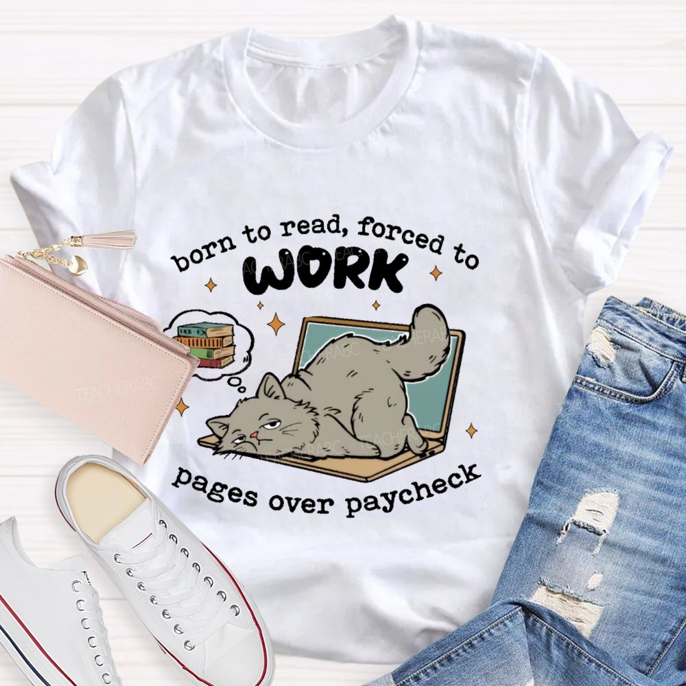 Born To Read Forced To Work Pages Over Paycheck  Teacher T-shirt