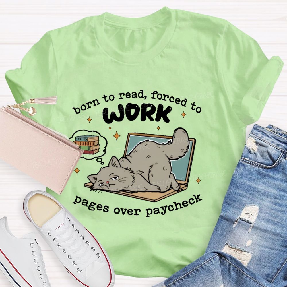 Born To Read Forced To Work Pages Over Paycheck  Teacher T-shirt