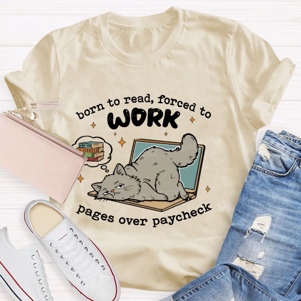 Born To Read Forced To Work Pages Over Paycheck  Teacher T-shirt
