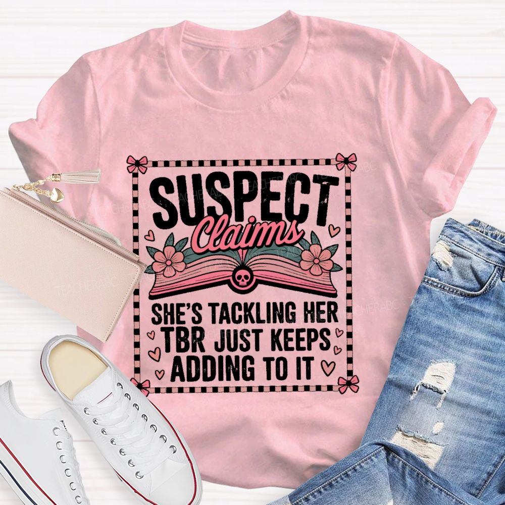 Suspect Claims She's Tackling Her Tbr Just Keeps Adding To It  Teacher T-shirt