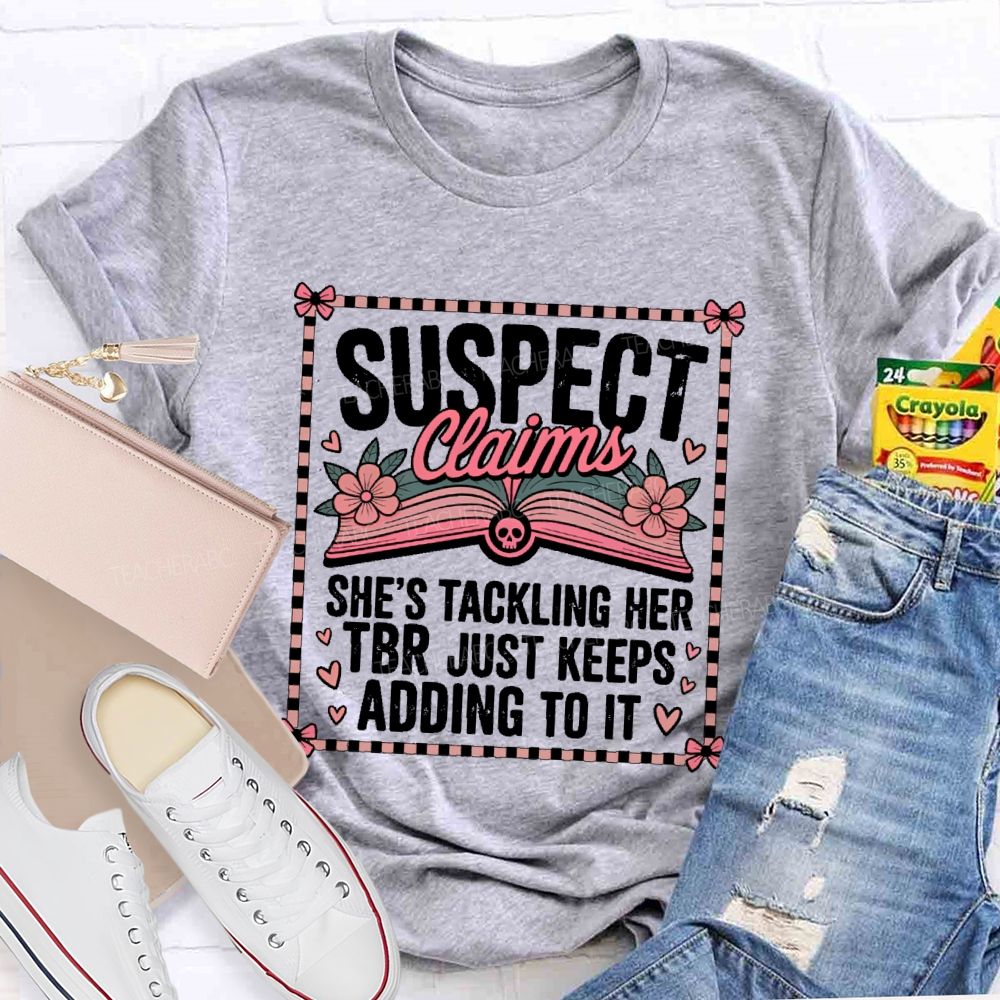 Suspect Claims She's Tackling Her Tbr Just Keeps Adding To It  Teacher T-shirt