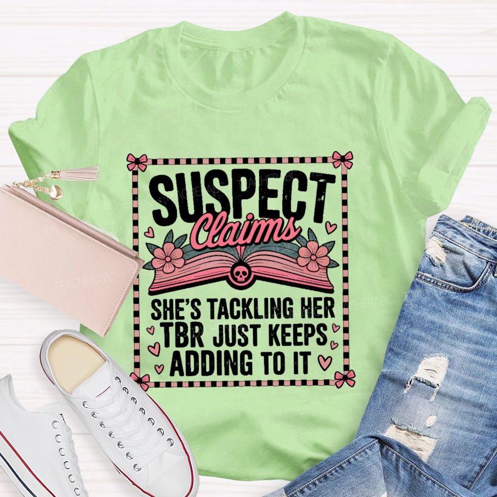 Suspect Claims She's Tackling Her Tbr Just Keeps Adding To It  Teacher T-shirt
