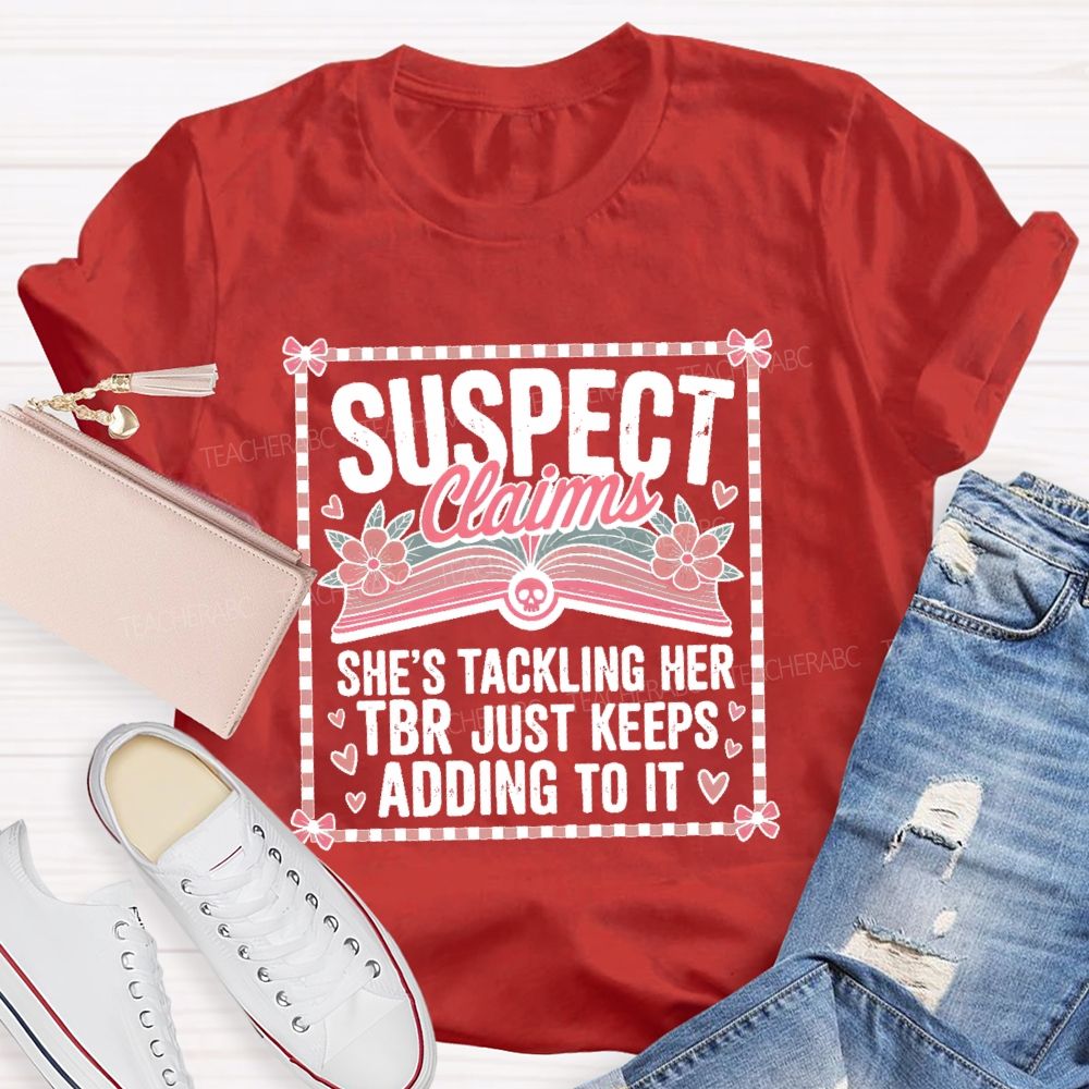 Suspect Claims She's Tackling Her Tbr Just Keeps Adding To It  Teacher T-shirt
