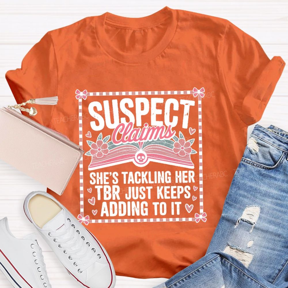 Suspect Claims She's Tackling Her Tbr Just Keeps Adding To It  Teacher T-shirt