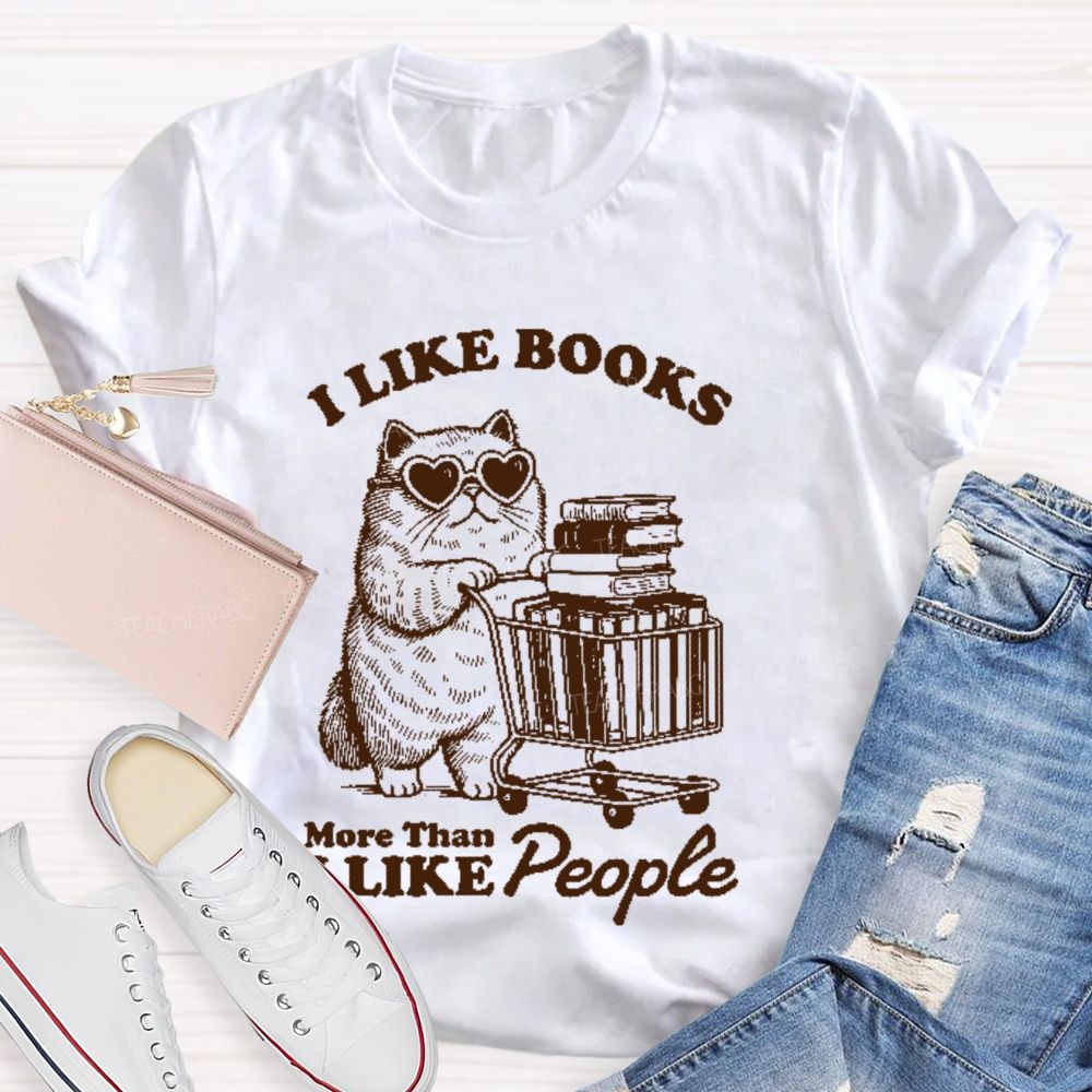 I Like Books More Than I Like People  Teacher T-shirt