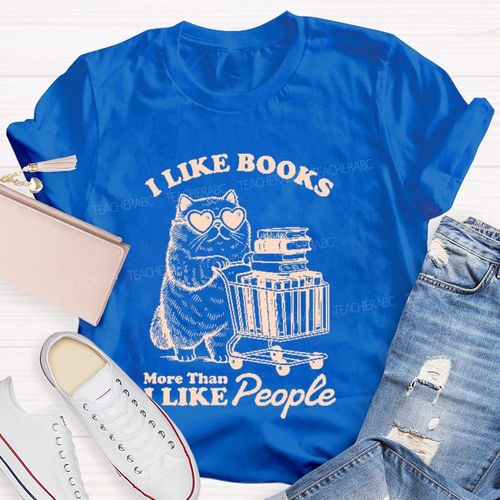 I Like Books More Than I Like People  Teacher T-shirt