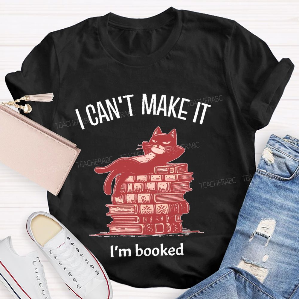 I  Can't  Make  It   I'm  Booked   Teacher T-shirt