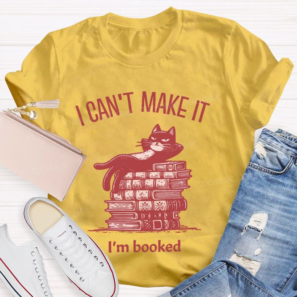 I  Can't  Make  It   I'm  Booked   Teacher T-shirt