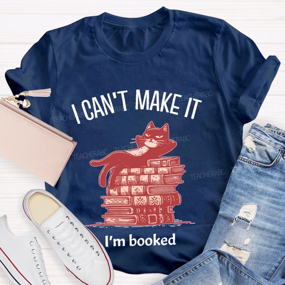 I  Can't  Make  It   I'm  Booked   Teacher T-shirt