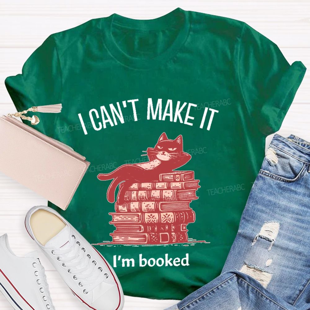I  Can't  Make  It   I'm  Booked   Teacher T-shirt