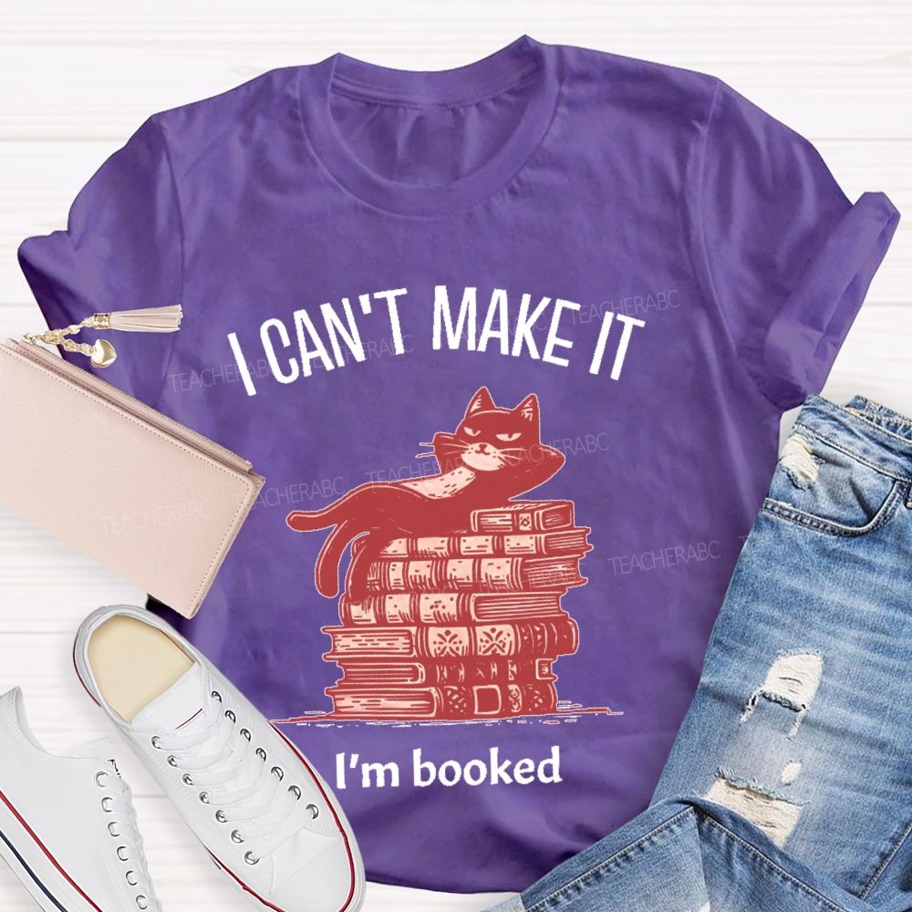 I  Can't  Make  It   I'm  Booked   Teacher T-shirt