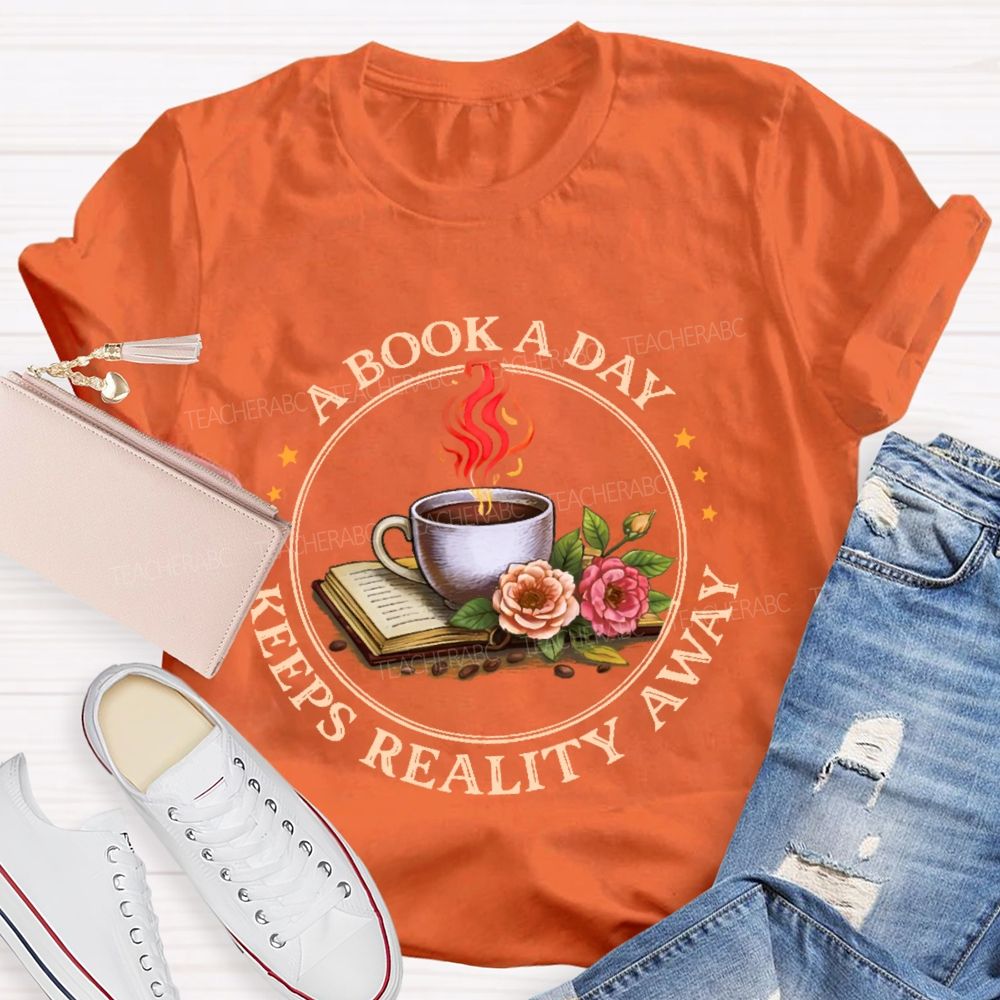 A Book A Day Keeps Reality Away  Teacher T-shirt
