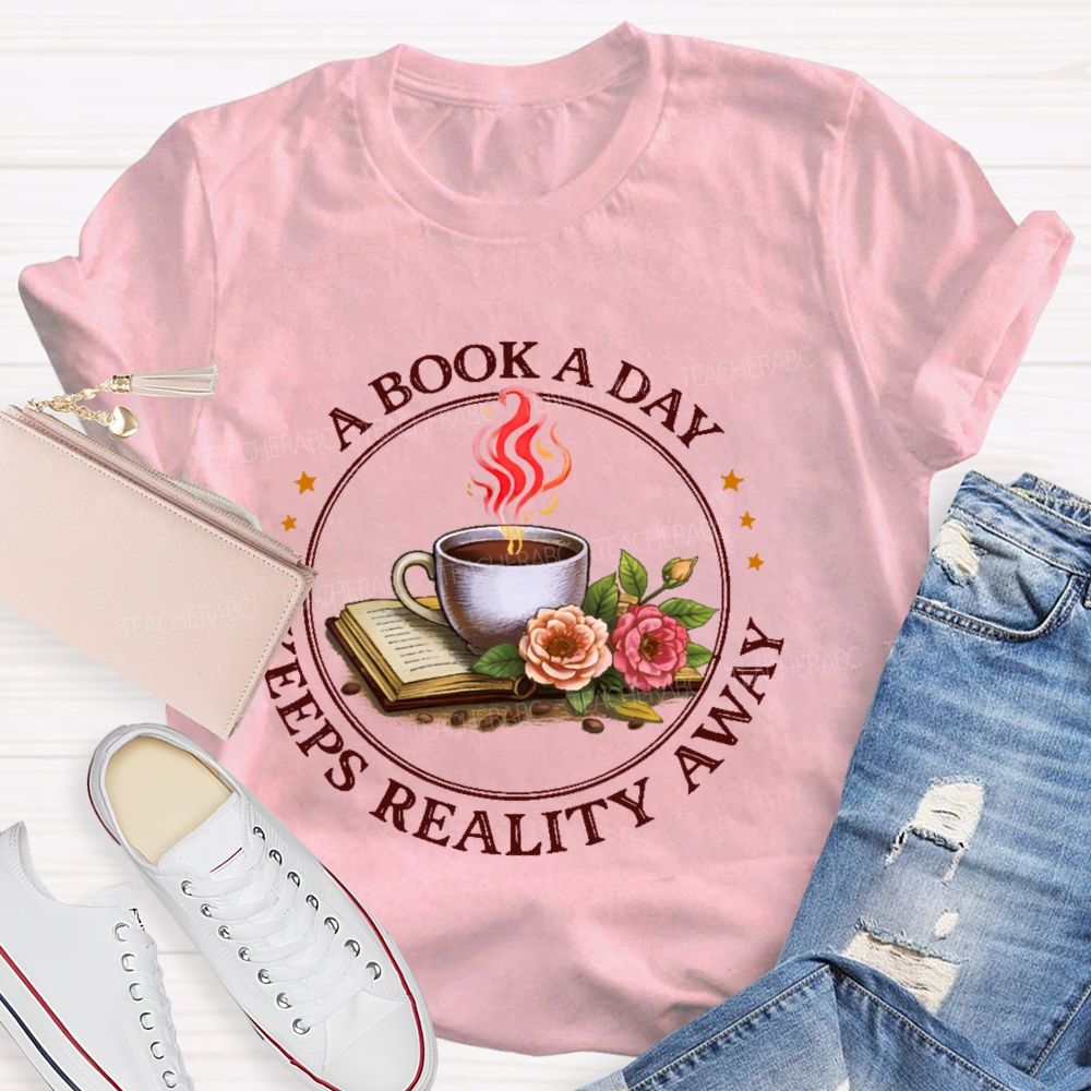 A Book A Day Keeps Reality Away  Teacher T-shirt