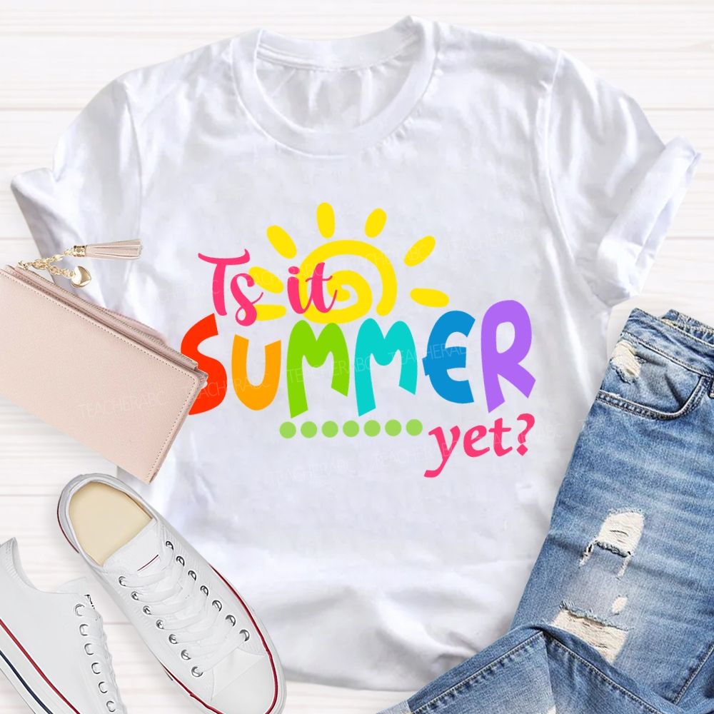 Is It Summer Yet Colorful Letter Sunshine Teacher T-Shirt