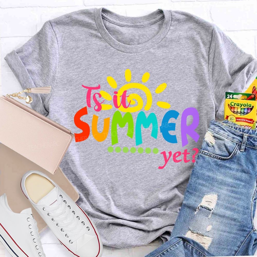 Is It Summer Yet Colorful Letter Sunshine Teacher T-Shirt