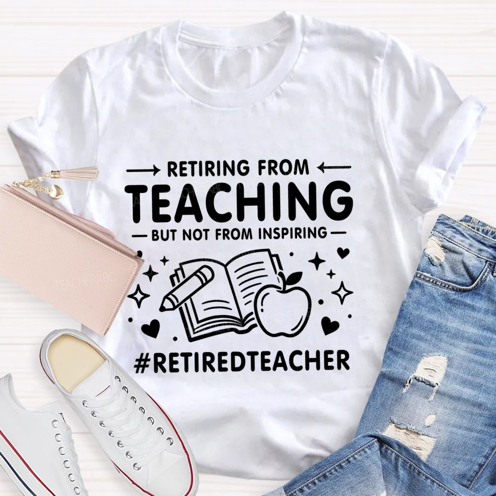 Retiring From Teaching But Not From Inspiring Apple Books Teacher T-shirt