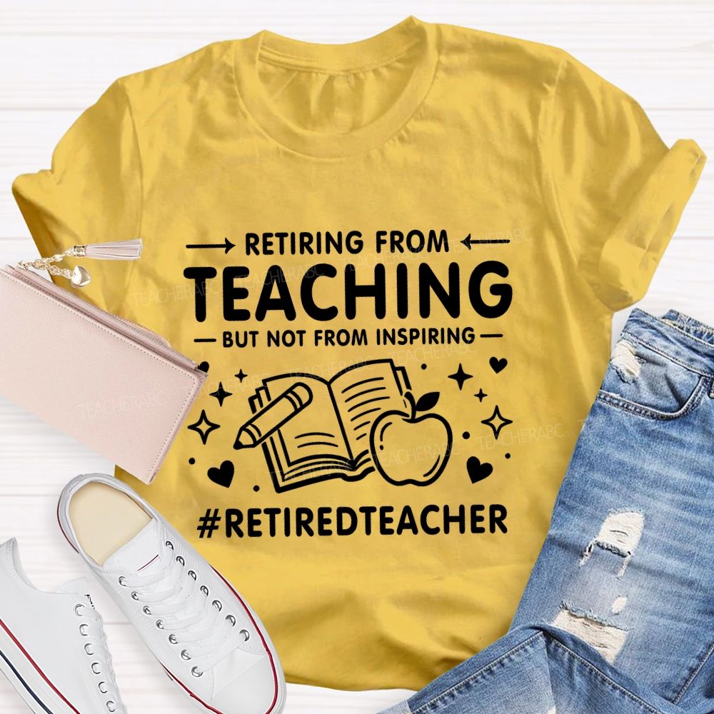 Retiring From Teaching But Not From Inspiring Apple Books Teacher T-shirt