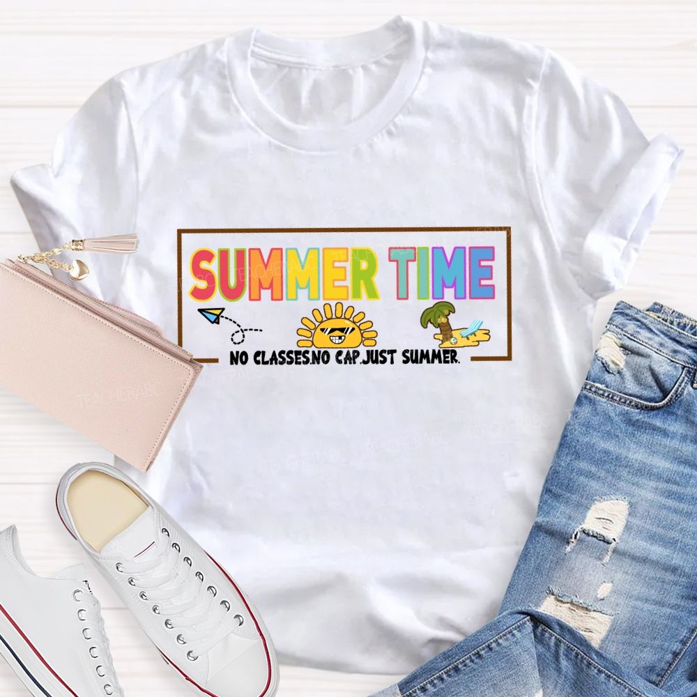Summer Time No Classes No Cap Just Summer Teacher T-Shirt