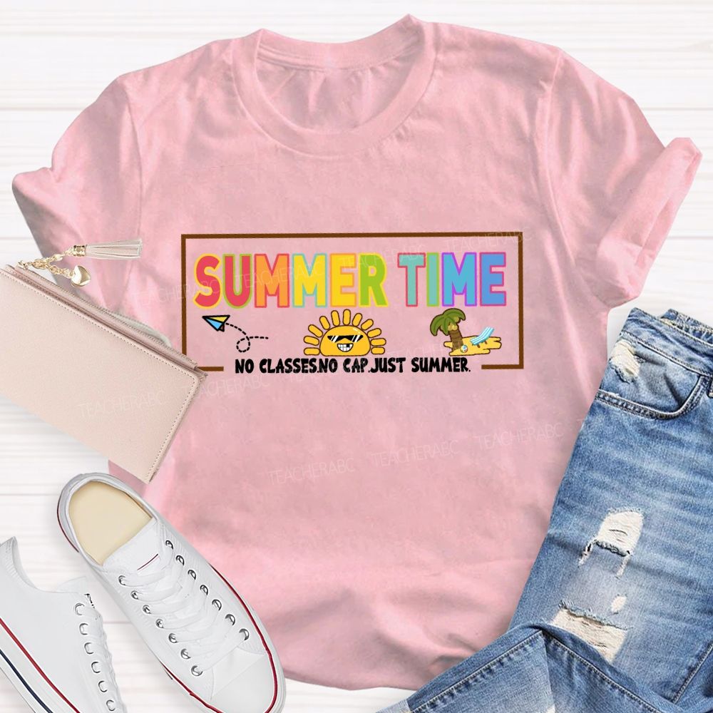Summer Time No Classes No Cap Just Summer Teacher T-Shirt