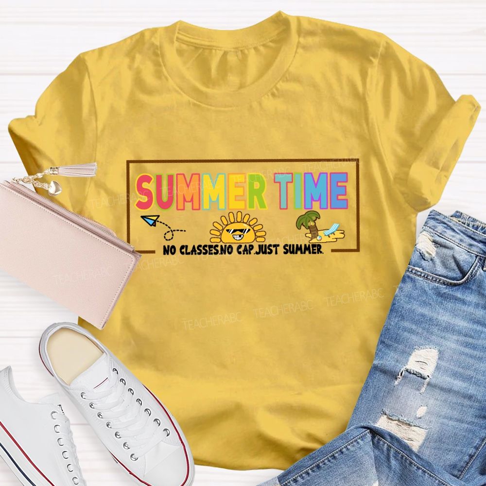 Summer Time No Classes No Cap Just Summer Teacher T-Shirt