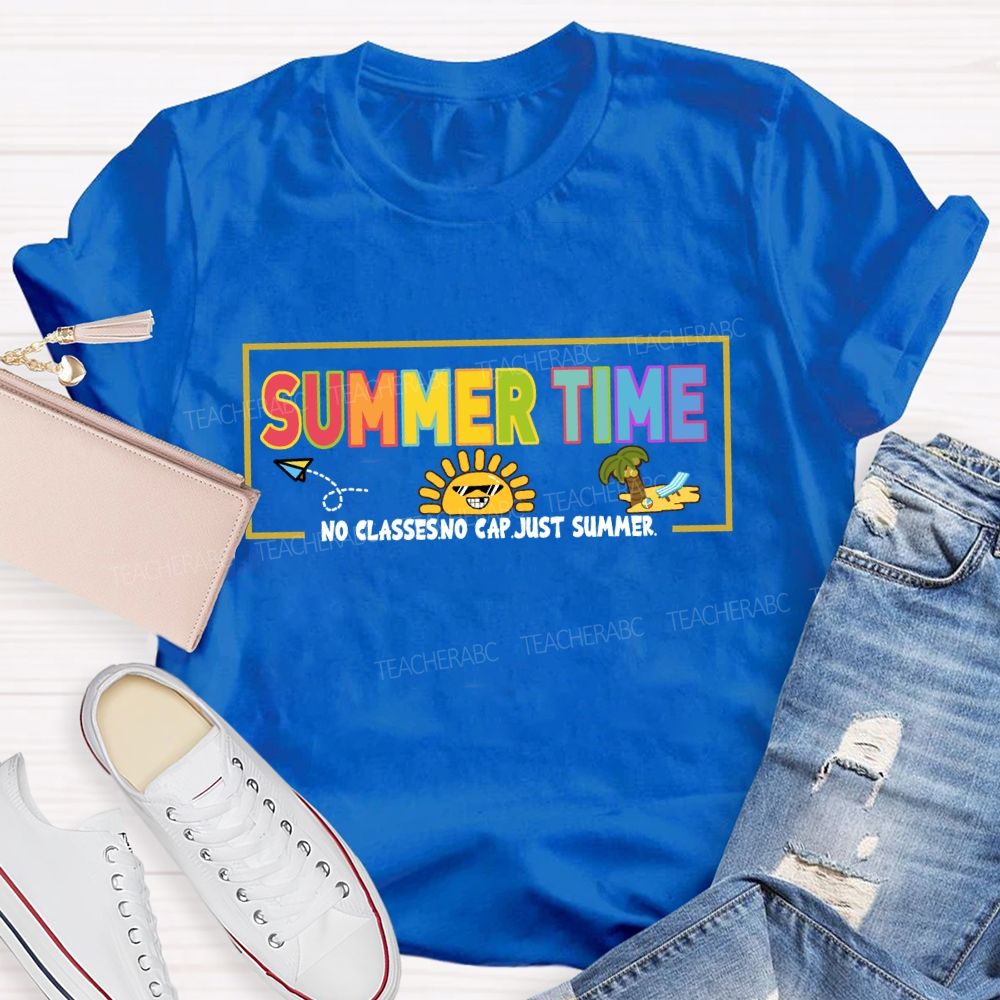 Summer Time No Classes No Cap Just Summer Teacher T-Shirt
