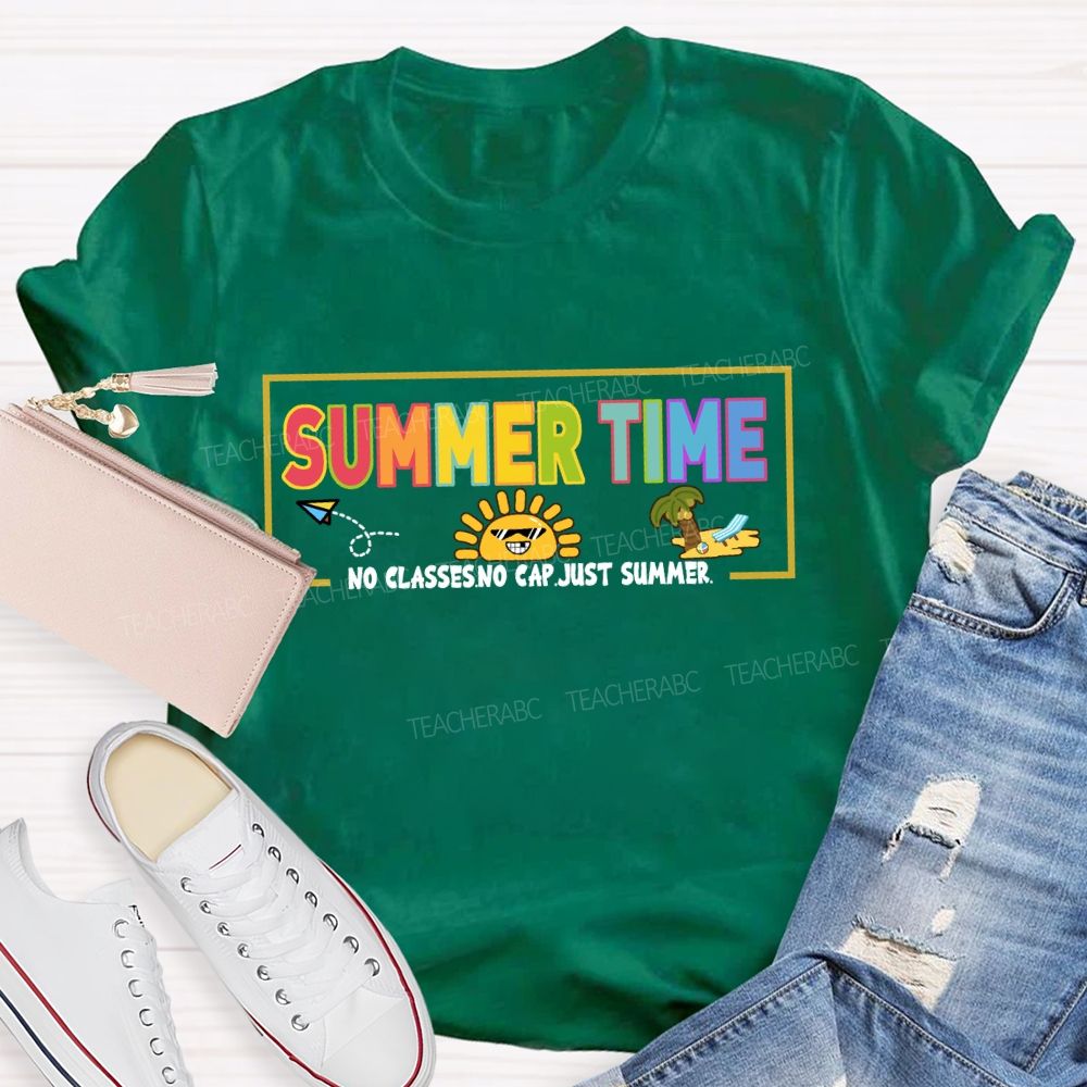 Summer Time No Classes No Cap Just Summer Teacher T-Shirt