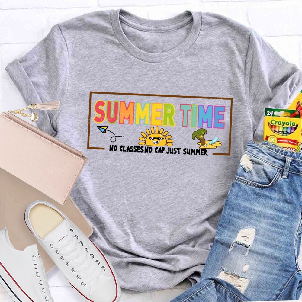 Summer Time No Classes No Cap Just Summer Teacher T-Shirt