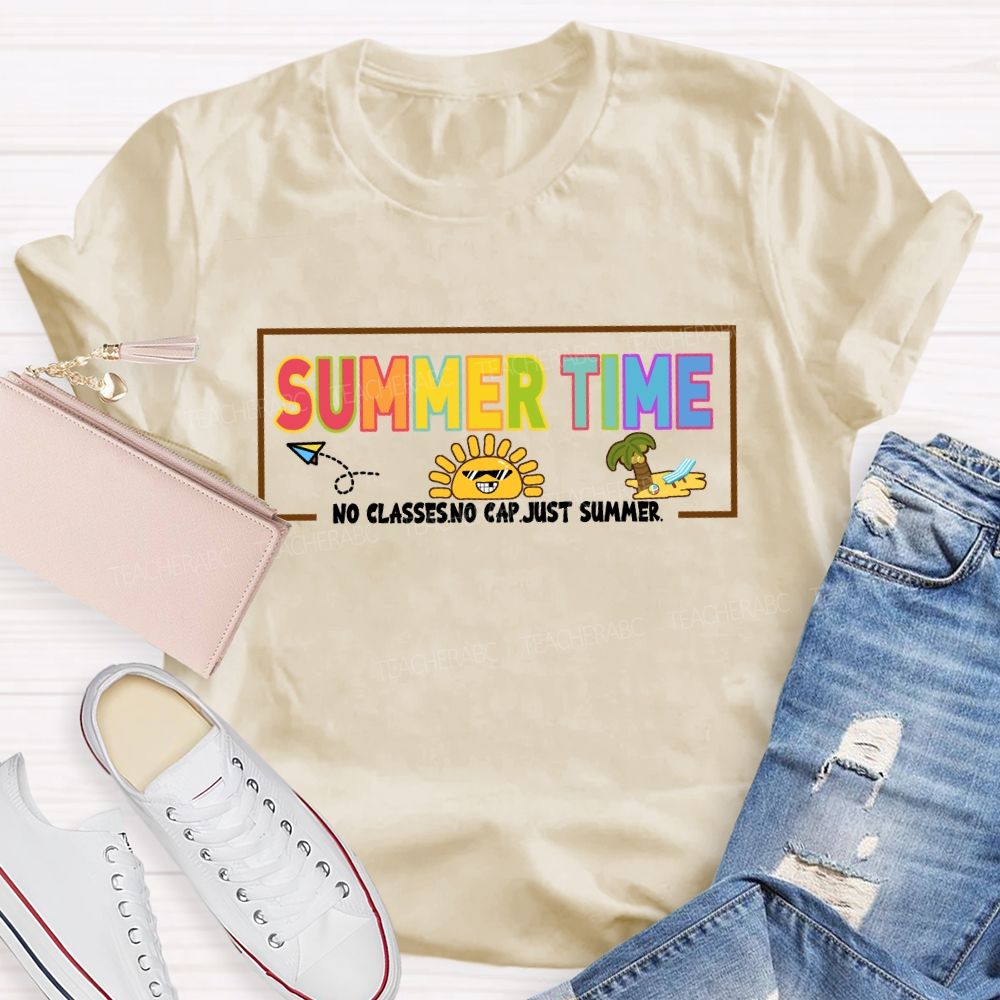 Summer Time No Classes No Cap Just Summer Teacher T-Shirt