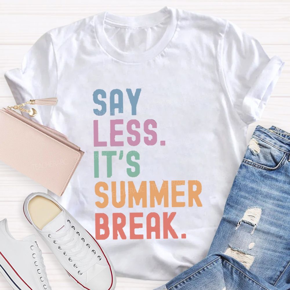 Say Less It's Summer Break Teacher T-shirt