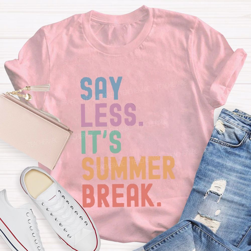 Say Less It's Summer Break Teacher T-shirt