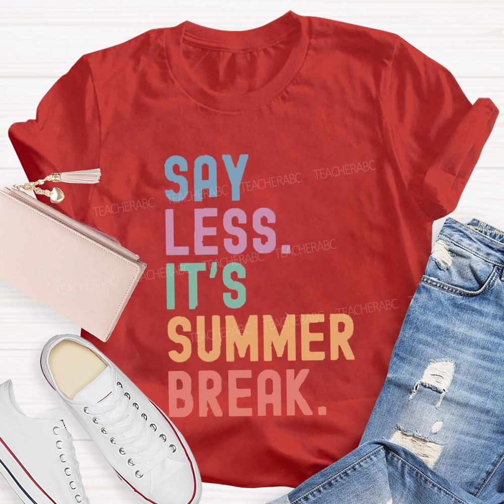 Say Less It's Summer Break Teacher T-shirt