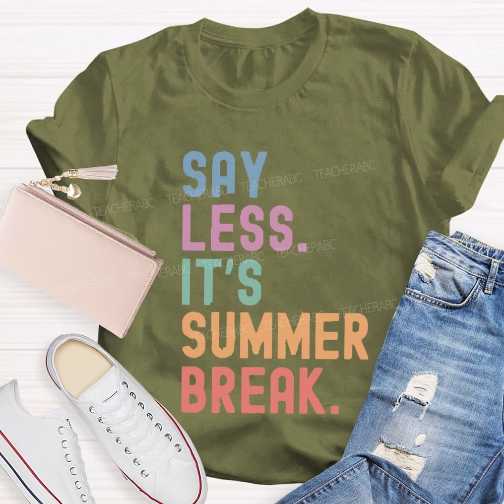 Say Less It's Summer Break Teacher T-shirt