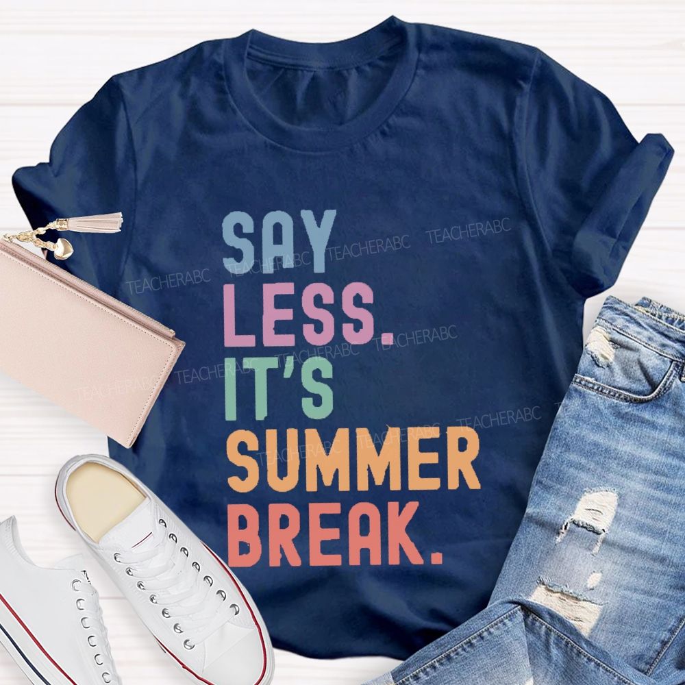 Say Less It's Summer Break Teacher T-shirt