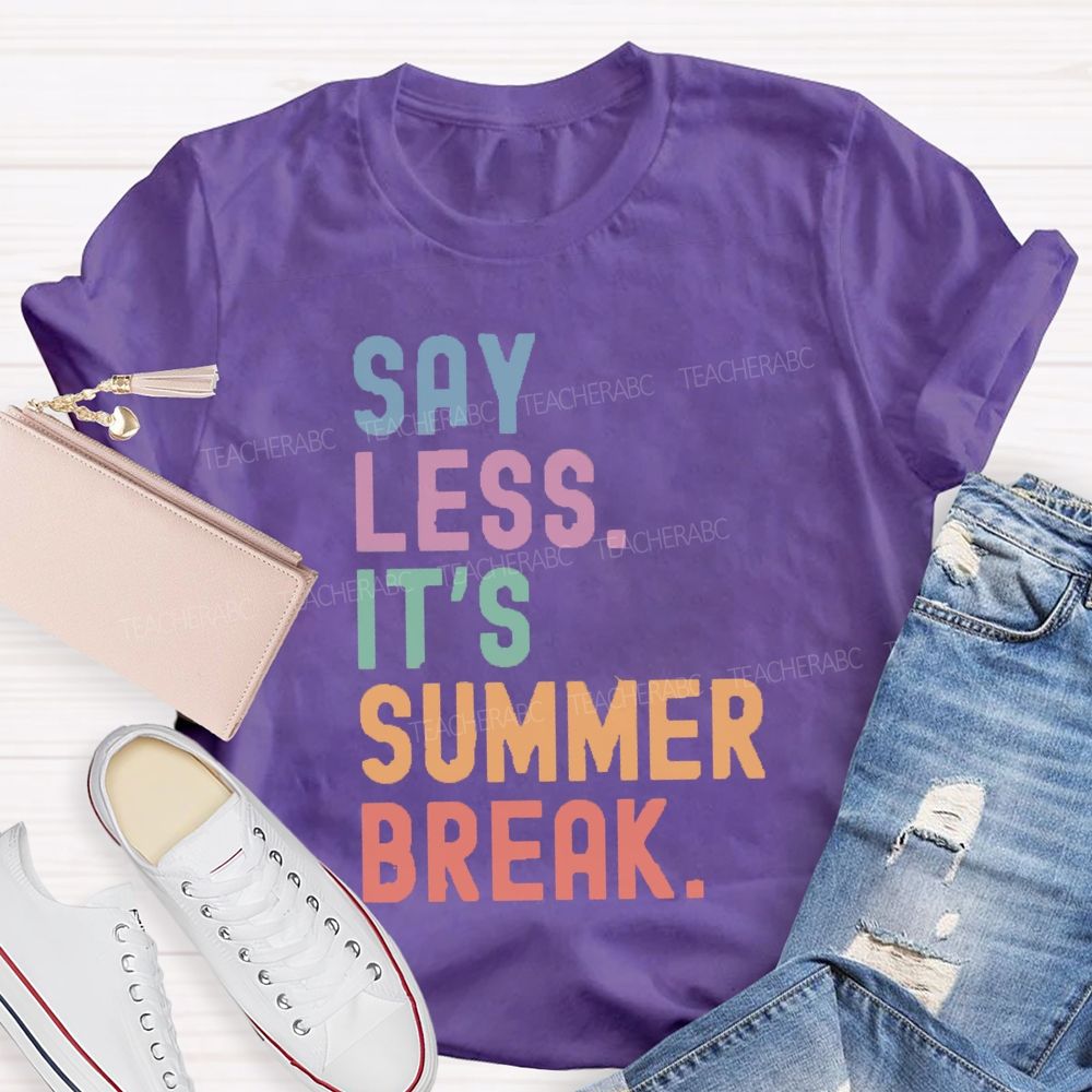 Say Less It's Summer Break Teacher T-shirt