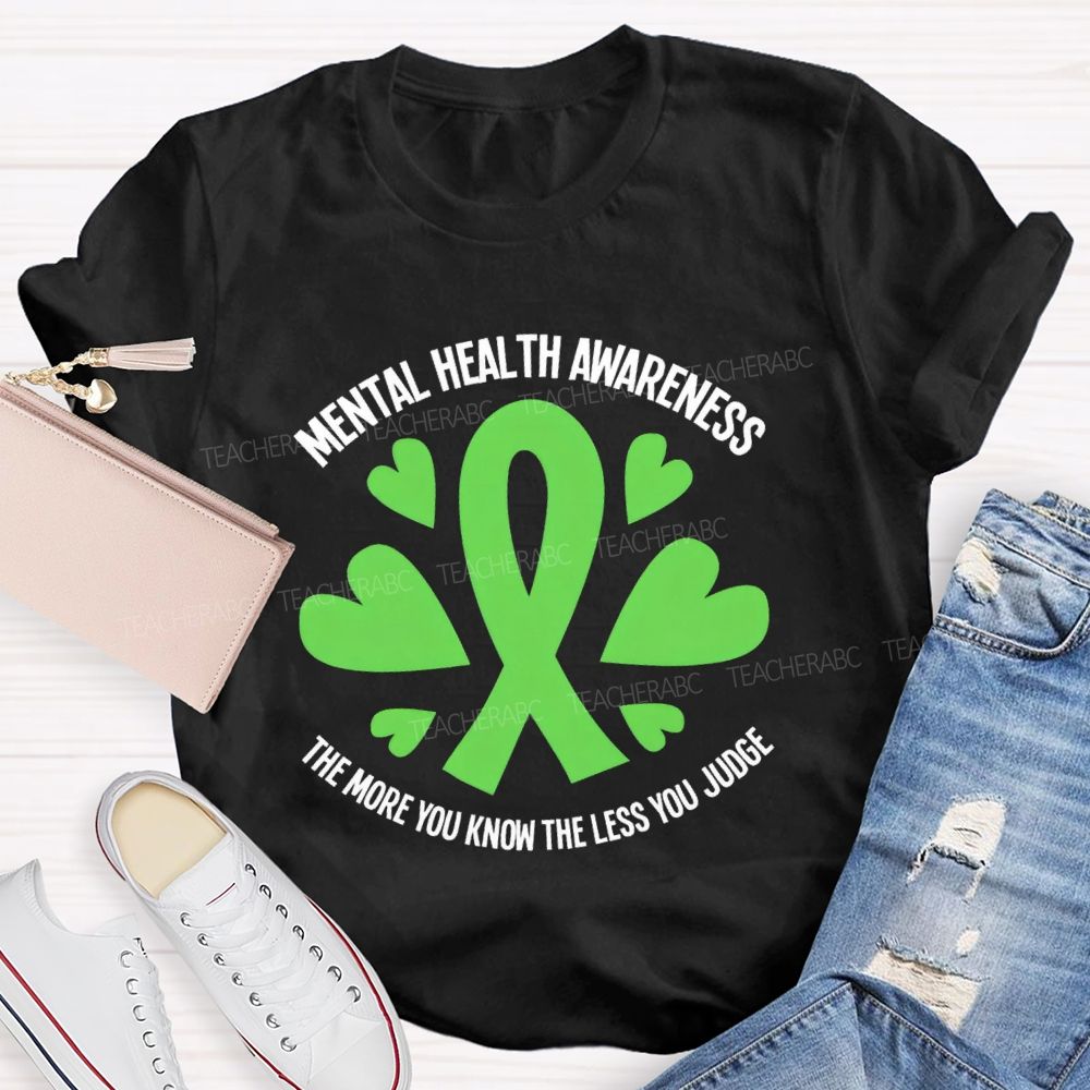 Mental Health Awareness The More You Know The Less You Judge Teacher T-shirt