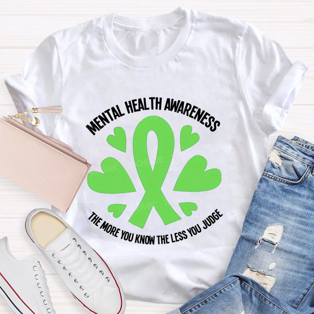 Mental Health Awareness The More You Know The Less You Judge Teacher T-shirt