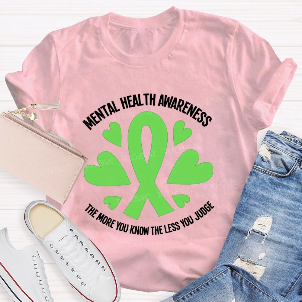 Mental Health Awareness The More You Know The Less You Judge Teacher T-shirt