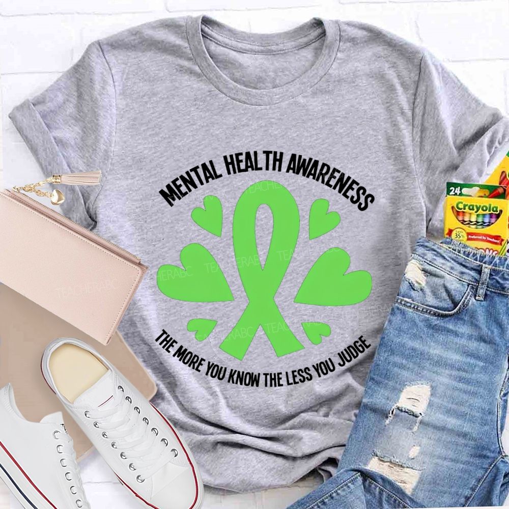 Mental Health Awareness The More You Know The Less You Judge Teacher T-shirt