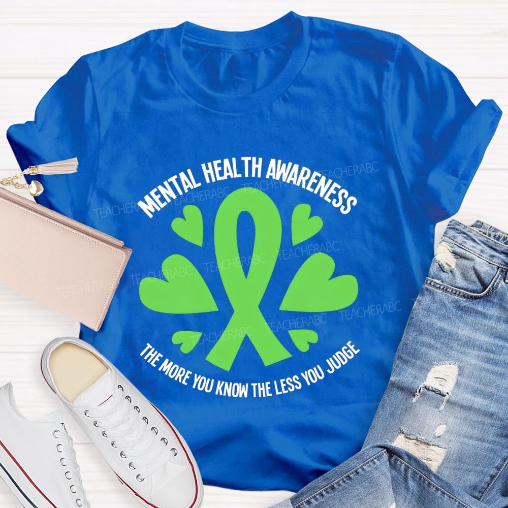 Mental Health Awareness The More You Know The Less You Judge Teacher T-shirt